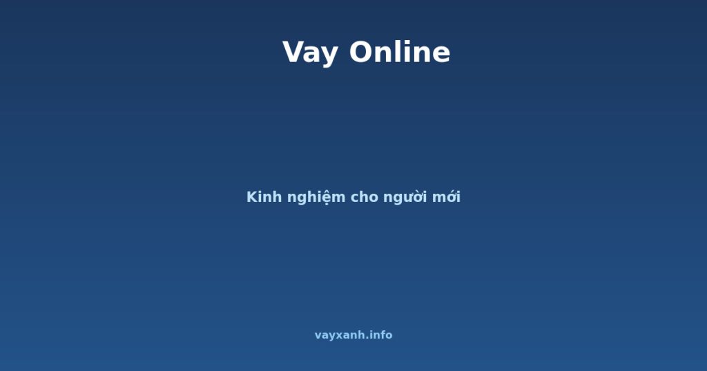 Vay Online - Kinh nghiệm cho người mới - vayxanh.info